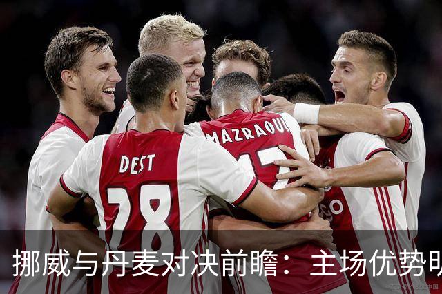 挪威与丹麦对决前瞻：主场优势明显，预测主胜或平局
